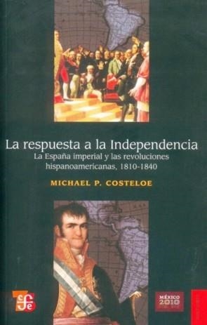 RESPUESTA A LA INDEPENDENCIA, LA : LA ESPAÑA IMPERIAL Y LAS REVOLUCIONES HISPANOAMERICANAS, 1810-1840 | 9789681632618 | COSTELOE, MICHAEL P.