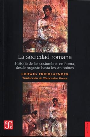 SOCIEDAD ROMANA, LA : HISTORIA DE LAS COSTUMBRES EN ROMA, DESDE AUGUSTO HASTA LOS ANTONINOS | 9789681615079 | FRIEDLAENDER, LUDWING