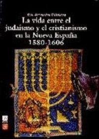VIDA ENTRE EL JUDAÍSMO Y EL CRISTIANISMO EN LA NUEVA ESPAÑA, LA | 9789681638894 | UCHMANY, EVA ALEXANDRA