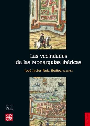 VECINDADES DE LAS MONARQUÍAS IBÉRICAS, LAS | 9788437506814 | RUIZ IBÁÑEZ, JOSÉ JAVIER