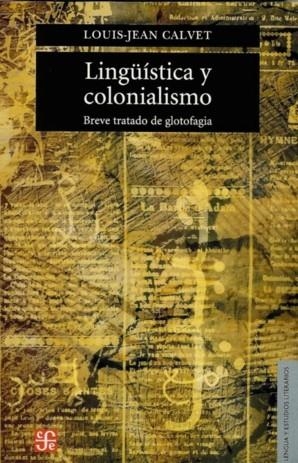 LINGÜÍSTICA Y COLONIALISMO : BREVE TRATADO DE GLOTOFAGIA | 9789505576548 | CALVET, LOUIS-JEAN