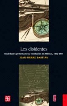DISIDENTES, LOS : SOCIEDADES PROTESTANTES Y REVOLUCIÓN EN MÉXICO, 1872-1911 | 9789681604134 | BASTIAN, JEAN-PIERRE