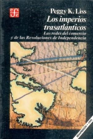 IMPERIOS TRASATLÁNTICOS, LOS : LAS REDES DEL COMERCIO Y DE LAS REVOLUCIONES DE INDEPENDENCIA | 9789681631543 | LISS, PEGGY K.