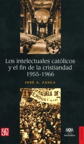 INTELECTUALES CATÓLICOS Y EL FIN DE LA CRISTIANDAD 1955-1966, LOS | 9789505576739 | ZANCA, JOSÉ A.