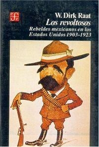 REVOLTOSOS, LOS : REBELDES MEXICANOS EN LOS ESTADOS UNIDOS,1903-1923 | 9789681627591 | RAAT, W. DIRK