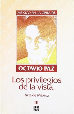 MÉXICO EN LA OBRA DE OCTAVIO PAZ, III : LOS PRIVILEGIOS DE LA VISTA : ARTE DE MÉXICO | 9788437502762 | PAZ, OCTAVIO
