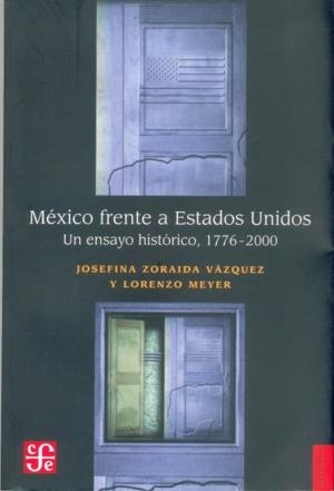 MÉXICO FRENTE A ESTADOS UNIDOS : UN ENSAYO HISTÓRICO 1776-2000 | 9789681643546 | VÁZQUEZ, JOSEFINA ZORAIDA / MEYER, LORENZO