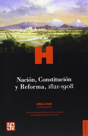 NACIÓN, CONSTITUCIÓN Y REFORMA, 1821-1908 | 9786071604088 | PANI, ERIKA