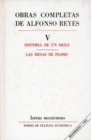 OBRAS COMPLETAS, V : HISTORIA DE UN SIGLO, LAS MESAS DE PLOMO | 9789681605315 | REYES, ALFONSO