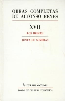 OBRAS COMPLETAS, XVII : LOS HÉROES, JUNTA DE SOMBRAS | 9789681613976 | REYES, ALFONSO