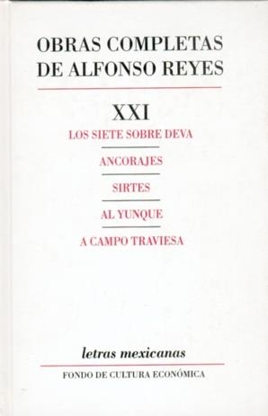 OBRAS COMPLETAS, XXI : LOS SIETE SOBRE DEVA, ANCORAJES, SIRTES, AL YUNQUE, A CAMPO TRAVIESA | 9789681604714 | REYES, ALFONSO