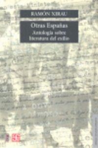 OTRAS ESPAÑAS : ANTOLOGÍA SOBRE LITERATURA DEL EXILIO | 9788437506876 | XIRAU, RAMÓN