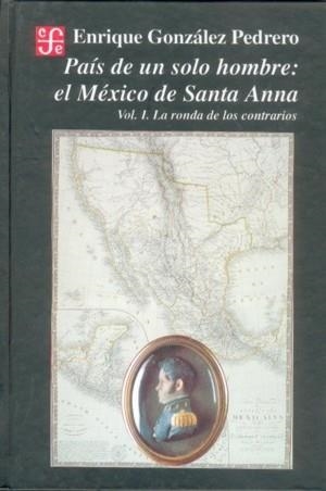 PAÍS DE UN SOLO HOMBRE : EL MÉXICO DE SANTA ANNA, I : LA RONDA DE LOS CONTRARIOS | 9789681639624 | GONZÁLEZ PEDRERO, ENRIQUE