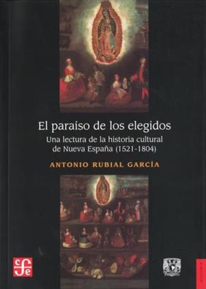 PARAÍSO DE LOS ELEGIDOS, EL. UNA LECTURA DE LA HISTORIA CULTURAL DE NUEVA ESPAÑA (1521-1804) | 9786070215643 | RUBIAL GARCÍA, ANTONIO