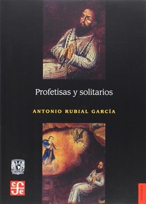 PROFETISAS Y SOLITARIOS : ESPACIOS Y MENSAJES DE UNA RELIGIÓN DIRIGIDA POR ERMITAÑOS Y BEATAS LAICOS EN LAS CIUDADES DE NUEVA ESPAÑA | 9789681679842 | RUBIAL GARCÍA, ANTONIO
