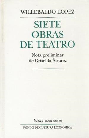 SIETE OBRAS DE TEATRO | 9789681651114 | LÓPEZ, WILLEBALDO