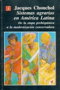 SISTEMAS AGRARIOS EN AMÉRICA LATINA : DE LA ETAPA PREHISPÁNICA A LA MODERNIZACIÓN CONSERVADORA | 9789567083299 | CHONCHOL, JACQUES