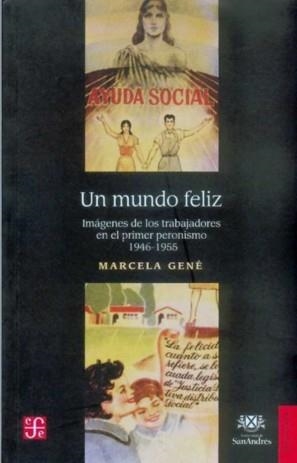 MUNDO FELIZ, UN : IMÁGENES DE LOS TRABAJADORES EN EL PRIMER PERONISMO, 1946-1955 | 9789505576272 | GENÉ, MARCELA