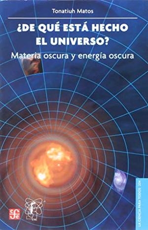 ¿DE QUÉ ESTÁ HECHO EL UNIVERSO? MATERIA OSCURA Y ENERGÍA OSCURA | 9789681674489 | MATOS, TONATIUH