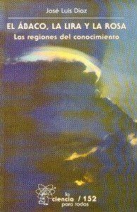 ÁBACO, LA LIRA, Y LA ROSA, EL : LAS REGIONES DEL CONOCIMIENTO | 9789681666194 | DÍAZ, JOSÉ LUIS