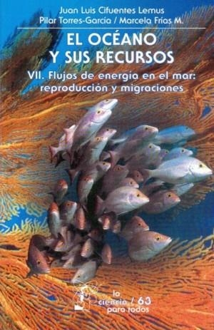 OCÉANO Y SUS RECURSOS, VII, EL : FLUJOS DE ENERGÍA EN EL MAR: REPRODUCCIÓN Y MIGRACIONES | 9789681652159 | CIFUENTES LEMUS, JUAN LUIS / TORRES-GARCÍA,  MARÍA DEL PILAR / FRÍAS MONDRAGÓN, MARCELA