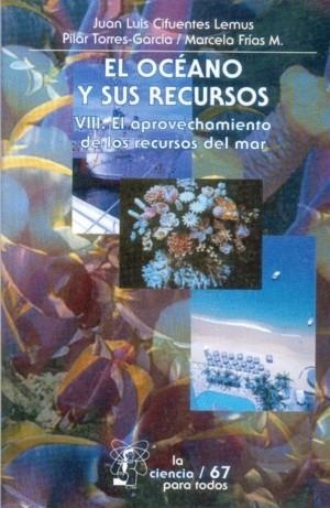 OCÉANO Y SUS RECURSOS, VIII, EL : EL APROVECHAMIENTO DE LOS RECURSOS DEL MAR | 9789681652166 | CIFUENTES LEMUS, JUAN LUIS / TORRES-GARCÍA,  MARÍA DEL PILAR / FRÍAS MONDRAGÓN, MARCELA