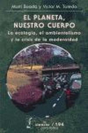 PLANETA, NUESTRO CUERPO, EL : LA ECOLOGÍA, EL AMBIENTALISMO Y LA CRISIS DE LA MODERNIDAD | 9789681670719 | BOADA, MARTÍ / TOLEDO, VÍCTOR M.
