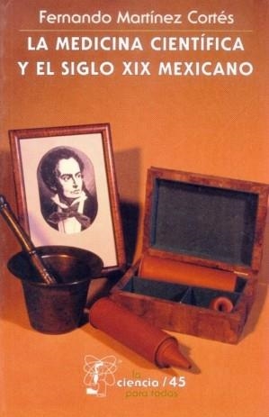 MEDICINA CIENTÍFICA Y EL SIGLO XIX MEXICANO, LA | 9789681668853 | MARTÍNEZ CORTÉS, FERNANDO