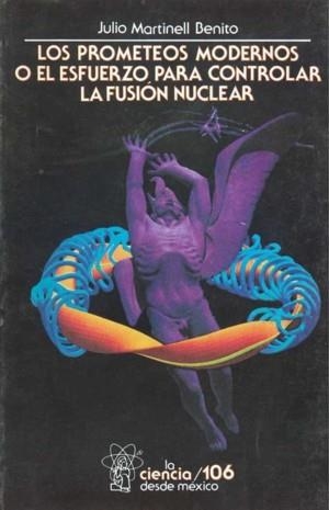 PROMETEOS MODERNOS O EL ESFUERZO PARA CONTROLAR LA FUSIÓN NUCLEAR, LOS | 9789681642129 | MARTINELL BENITO, JULIO