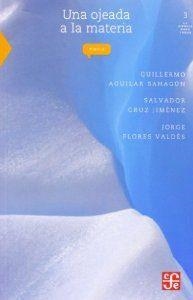 OJEADA A LA MATERIA, UNA | 9789681666408 | AGUILAR SAHAGÚN, GUILLERMO / CRUZ JIMÉNEZ, SALVADOR / FLORES, JORGE