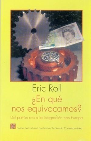 ¿EN QUÉ NOS EQUIVOCAMOS? DEL PATRÓN ORO A LA INTEGRACIÓN CON EUROPA | 9789681649142 | ROLL, ERIC