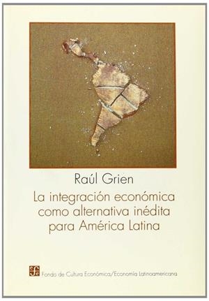 INTEGRACIÓN ECONÓMICA COMO ALTERNATIVA INÉDITA PARA AMÉRICA LATINA, LA | 9789681643539 | GRIEN, RAÚL