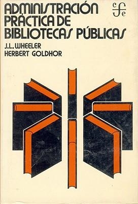 ADMINISTRACIÓN PRÁCTICA DE BIBLIOTECAS PÚBLICAS | 9789681605193 | WHEELER, JOSEPH LOUIS / GOLDHOR, HERBERT