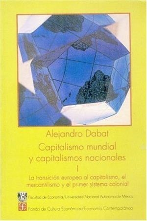 CAPITALISMO MUNDIAL Y CAPITALISMOS NACIONALES, I : LA TRANSICIÓN EUROPEA AL CAPITALISMO, EL MERCANTILISMO Y EL PRIMER SISTEMA COLONIAL | 9789683617736 | DABAT, ALEJANDRO