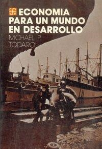 ECONOMÍA PARA UN MUNDO EN DESARROLLO : INTRODUCCIÓN A LOS PRINCIPIOS, PROBLEMAS Y POLÍTICAS PARA EL DESARROLLO | 9789681610258 | TODARO, MICHAEL P.