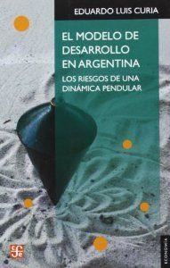 MODELO DE DESARROLLO EN ARGENTINA, EL. LOS RIESGOS DE UNA DINÁMICA PENDULAR | 9789505578733 | CURIA, EDUARDO LUIS
