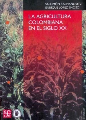 AGRICULTURA COLOMBIANA EN EL SIGLO XX, LA | 9789583801327 | KALMANOVITZ KRAUTER, SALOMÓN / ENRIQUE LÓPEZ ENCISO