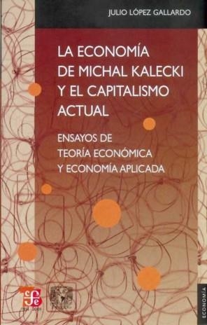 ECONOMÍA DE MICHAL KALECKI Y EL CAPITALISMO ACTUAL, LA : ENSAYOS DE TEORÍA ECONÓMICA Y ECONOMÍA APLICADA | 9789681683436 | LÓPEZ GALLARDO, JULIO