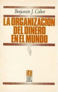 ORGANIZACIÓN DEL DINERO EN EL MUNDO, LA : LA ECONOMÍA POLÍTICA DE LAS RELACIONES MONETARIAS INTERNACIONALES | 9789681616380 | COHEN, BENJAMIN JERRY