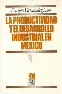 PRODUCTIVIDAD Y EL DESARROLLO INDUSTRIAL DE MÉXICO, LA | 9789681618353 | HERNÁNDEZ LAOS, ENRIQUE
