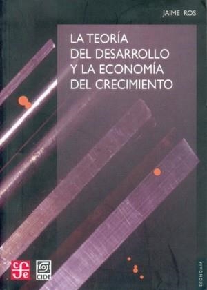 TEORÍA DEL DESARROLLO Y LA ECONOMÍA DEL CRECIMIENTO, LA | 9789681669997 | ROS, JAIME