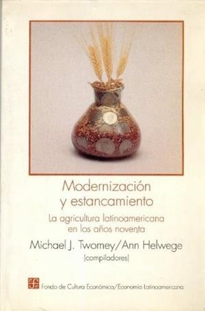 MODERNIZACIÓN Y ESTANCAMIENTO : LA AGRICULTURA LATINOAMERICANA EN LOS AÑOS NOVENTA | 9789681642600 | TWOMEY, MICHAEL J. / HELWEGE, ANN