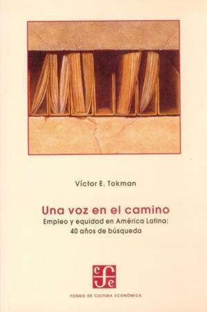 VOZ EN EL CAMINO, UNA : EMPLEO Y EQUIDAD EN AMÉRICA LATINA : 40 AÑOS DE BÚSQUEDA | 9789562890458 | TOKMAN, VÍCTOR E.