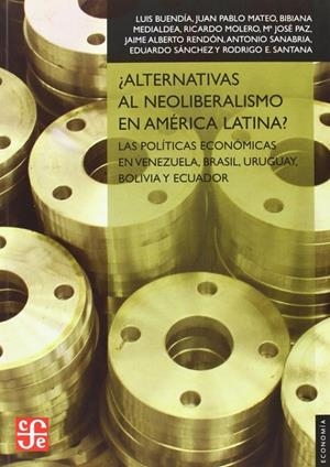 ¿ALTERNATIVAS AL NEOLIBERALISMO EN AMÉRICA LATINA? : LAS POLÍTICAS ECONÓMICAS EN VENEZUELA, BRASIL, URUGUAY, BOLIVIA Y ECUADOR | 9788437506852 | BUENDÍA, LUIS