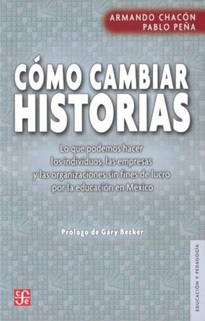 CÓMO CAMBIAR HISTORIAS. LO QUE PODEMOS HACER LOS INDIVIDUOS, LAS EMPRESAS Y LAS ORGANIZACIONES SIN FINES DE LUCRO POR LA EDUCACIÓN EN MÉXICO | 9786071609298 | CHACÓN, ARMANDO / PEÑA, PABLO