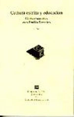 CULTURA ESCRITA Y EDUCACIÓN : CONVERSACIONES DE EMILIA FERREIRO CON JOSÉ ANTONIO CASTORINA, DANIEL GOLDIN Y ROSA MARÍA TORRES | 9789681659738 | FERREIRO, EMILIA