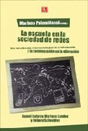 ESCUELA EN LA SOCIEDAD DE REDES, LA : UNA INTRODUCCIÓN A LAS TECNOLOGÍAS DE LA INFORMACIÓN Y LA COMUNICACIÓN EN LA EDUCACIÓN | 9789505576661 | PALAMIDESSI, MARIANO
