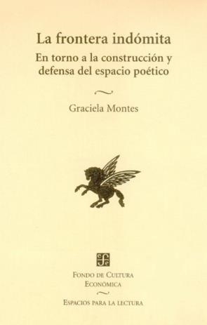 FRONTERA INDÓMITA, LA : EN TORNO A LA CONSTRUCCIÓN Y DEFENSA DEL ESPACIO POÉTICO | 9789681659721 | MONTES, GRACIELA
