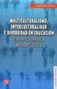 MULTICULTURALISMO, INTERCULTURALIDAD Y DIVERSIDAD EN EDUCACIÓN. UNA APROXIMACIÓN ANTROPOLÓGICA | 9786071609489 | DIETZ, GUNTHER