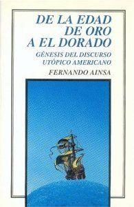 DE LA EDAD DE ORO A EL DORADO : GÉNESIS DEL DISCURSO UTÓPICO AMERICANO | 9789681638580 | AINSA, FERNANDO